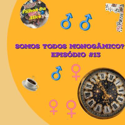 #13 Somos todos monogâmicos? #13 Somos todos monogâmicos?