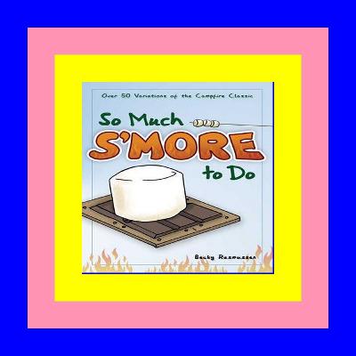 eBook PDF So Much S'more to Do Over 50 Variations of the Campfire Classic (Fun & Simple Cookbooks) ^#DOWNLOAD@PDF^#