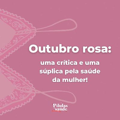 #11/ Outubro rosa: uma crítica e uma súplica pela saúde da mulher!