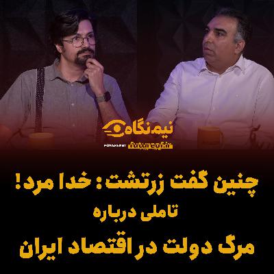 نیم‌نگاه سوم: چنین گفت زرتشت: خدا مرد؛ تاملی درباره مرگ دولت در اقتصاد ایران به روایت دکتر مهدی محمدی