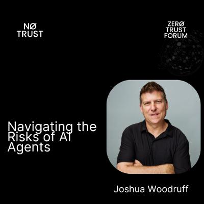 Navigating the Risks of AI Agents with Joshua Woodruff