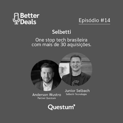 #14 Better Deals | Junior Selbach | Selbetti: one stop tech brasileira com mais de 30 aquisições