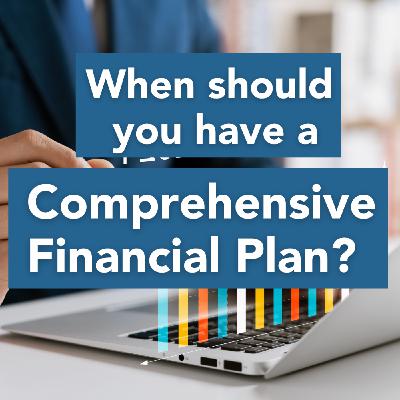 When Should You Have a Comprehensive Financial Plan? When Should You Have a Comprehensive Financial Plan?