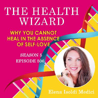 506 - WHY YOU CANNOT HEAL IN THE ABSENCE OF SELF-LOVE 506 - WHY YOU CANNOT HEAL IN THE ABSENCE OF SELF-LOVE