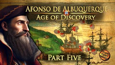 Age of Discovery - Afonso de Albuquerque - Part 5: A Dangerous Homecoming