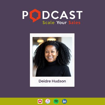 #305 Deidre Hudson - Building Customer-Centric Sales: Lessons in Alignment, Authenticity, and Leadership #305 Deidre Hudson - Building Customer-Centric Sales: Lessons in Alignment, Authenticity, and Leadership