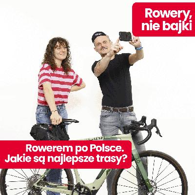 Rowery, nie bajki: rowerem po całej Polsce. Jakie są najlepsze trasy gravelowe w kraju? Opowiada Alicja Cieloch