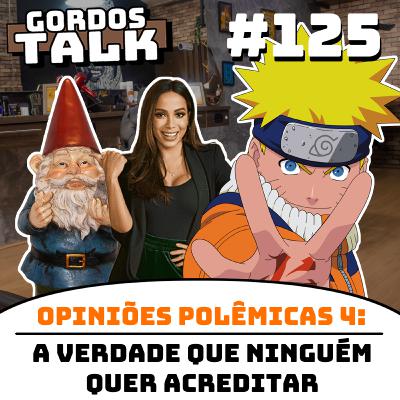 GordosTalk #125 Opiniões Polêmicas 4: Verdades que TU não QUER ACREDITAR