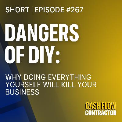 267 - Dangers of DIY: Why Doing Everything Yourself Will Kill Your Business 267 - Dangers of DIY: Why Doing Everything Yourself Will Kill Your Business