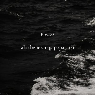[Eps. 22] aku beneran gapapa...(?)