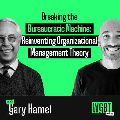 #45: Breaking the Bureaucratic Machine: Reinventing Organizational Management Theory with Gary Hamel