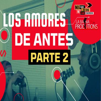 LOS AMORES DE ANTES PARTE 2