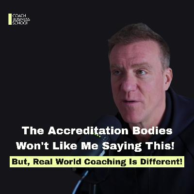 The Accreditation Bodies Won't Like Me Saying This! But, Real World Coaching Is Different!