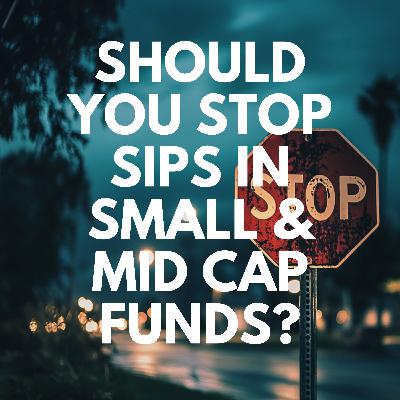 Ep. 75 - Should You Stop SIPs In Small & Mid Cap Funds?