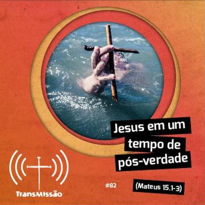 082 - Jesus em um tempo de pós-verdade 082 - Jesus em um tempo de pós-verdade