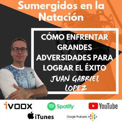 Entrevista a Juan Gabriel López “Cómo enfrentar grandes adversidades para lograr el éxito” EP 34