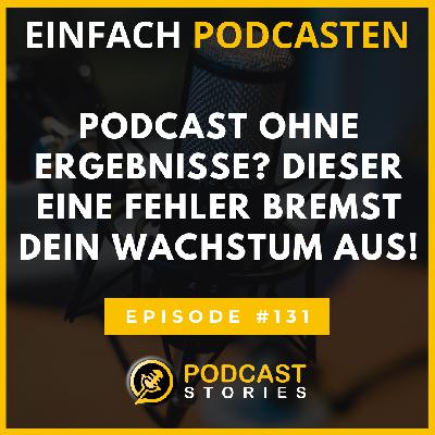 #131 - Podcast ohne Ergebnisse? Dieser eine Fehler bremst dein Wachstum aus!