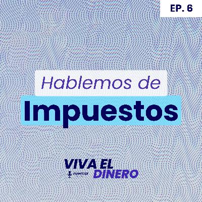 Ep 6. Hablemos sobre Impuestos Ep 6. Hablemos sobre Impuestos