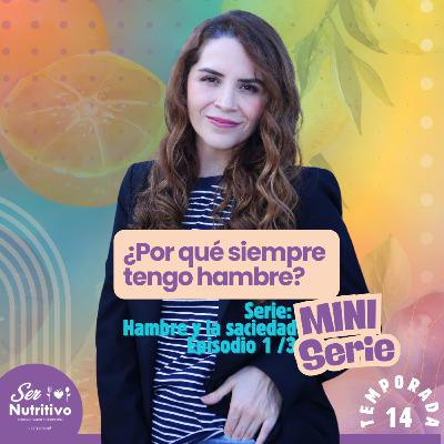 ¿Por qué siempre tengo hambre? | Mini Serie: Hambre y saciedad | Ser Nutritivo Podcast