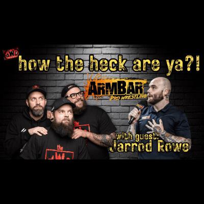 How the Heck are Ya?! with guest: Jarrod Rowe from ArmBar Pro Wrestling