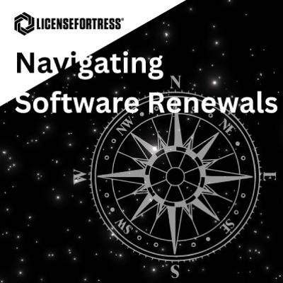 Navigating Software Renewals Navigating Software Renewals