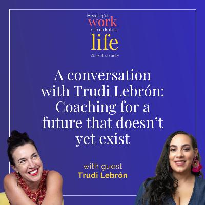 A conversation with Trudi Lebrón: Coaching for a future that doesn’t yet exist