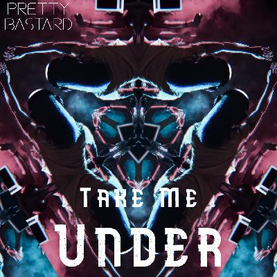 Pretty Bastard - Take Me Under (Drop)