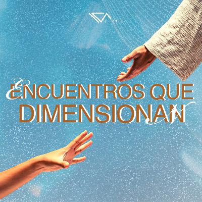 Encuentros que dimensionan | Ps. Daris Bañuelos
