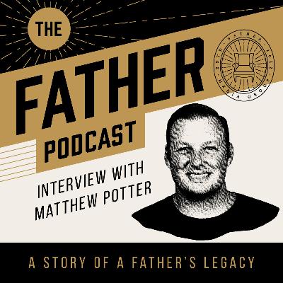 #15 THE LEGACY OF A DEVOTED FATHER - Interview with Matthew Potter #15 THE LEGACY OF A DEVOTED FATHER - Interview with Matthew Potter