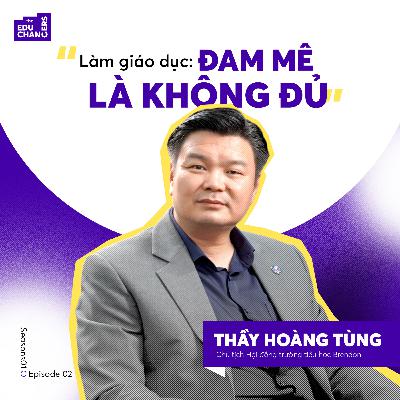 Làm Giáo Dục: Đam Mê Là Không Đủ | Thầy Hoàng Tùng | The Educhangers EP2