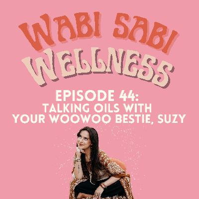Episode 44 | Talking Oils with Your Woowoo Bestie, Suzy