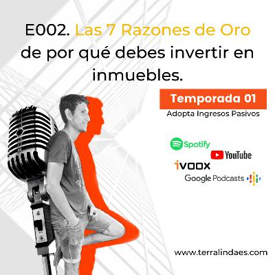 E002. Las 7 Razones de Oro de por qué debes invertir en inmuebles.
