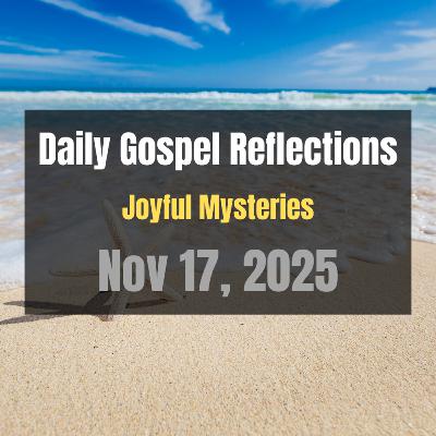 Daily Gospel Reflections for Nov 17, 2025 | Holy Rosary - Joyful Mysteries