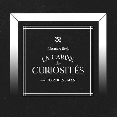 La Cabine des Curiosités avec Cosmic Neman La Cabine des Curiosités avec Cosmic Neman