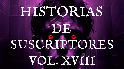 Historias REALES de Suscriptores | Vol. XVIII Historias REALES de Suscriptores | Vol. XVIII