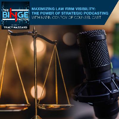 Maximizing Law Firm Visibility: The Power Of Strategic Podcasting With Karin Conroy Of Counsel Cast