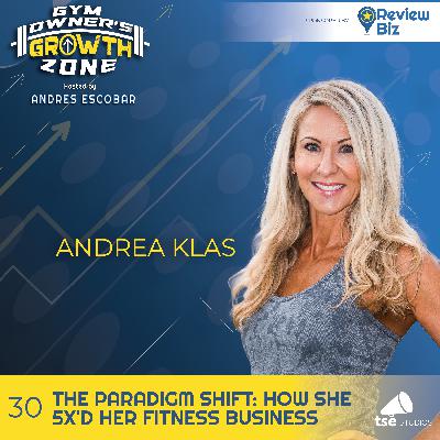The Paradigm Shift: How She 5x'd Her Fitness Business | Andrea Klas - 030 The Paradigm Shift: How She 5x'd Her Fitness Business | Andrea Klas - 030