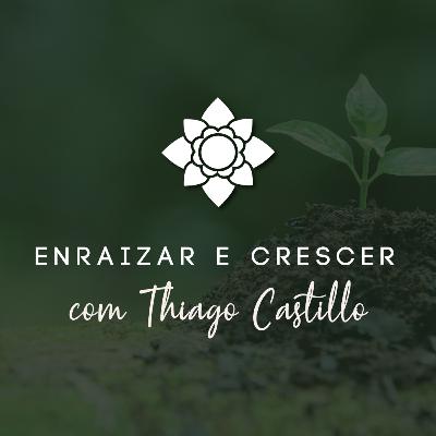 Enraizar e Crescer - com Thiago Castillo