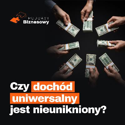 Czy dochód uniwersalny jest nieunikniony?! Dane kontra polityka [PODCAST BIZNESOWY #101]