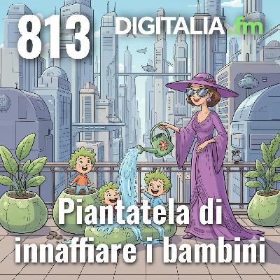 Digitalia #813 - Piantatela di innaffiare i bambini