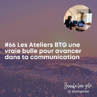 #66 Les Ateliers BTG une vraie bulle pour avancer dans ta communication