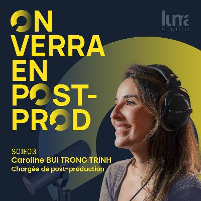 S01E03 - Caroline Bui Trong Trinh - Chargée de post-production