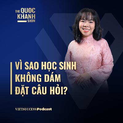 Nhà Giáo dục Nguyễn Thúy Uyên Phương | Vì sao học sinh không dám đặt câu hỏi? | TQKS #104