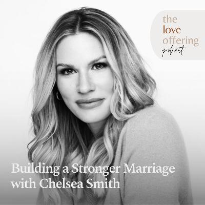 Building a Marriage You Love and that Lasts: A Conversation with Chelsea Smith