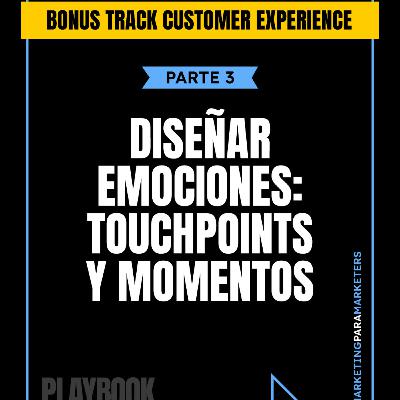[Bonus track] Diseñar emociones: Customer Experience - PARTE 3 -Touchpoints y momentos