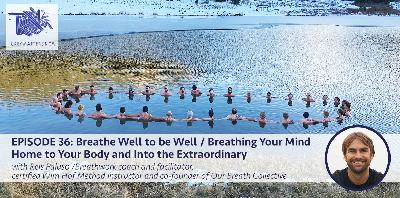 Episode 36: Breathe Well to be Well / Breathing Your Mind Home to Your Body and Into the Extraordinary with Reis Paluso /Breathwork coach and facilitator, certified Wim Hof Method instructor and co-founder of Our Breath Collective