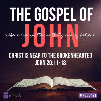 Gospel of John Series: Christ is Near to the Brokenhearted Gospel of John Series: Christ is Near to the Brokenhearted