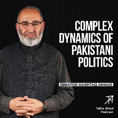 Power Struggle in Pakistan’s Politics | Senator Mushtaq Ahmad | Talha Ahad Podcast | Ep 11