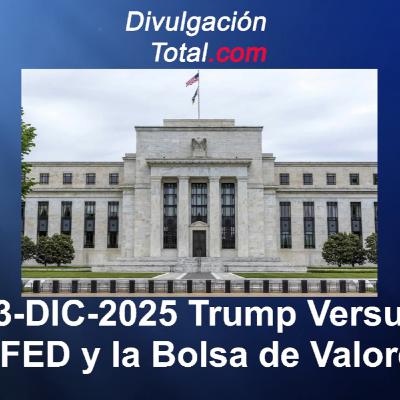 23-DIC-2025 Trump Versus la Reserva Federal - (Tasas de Interés y Bolsa de Valores) 23-DIC-2025 Trump Versus la Reserva Federal - (Tasas de Interés y Bolsa de Valores)