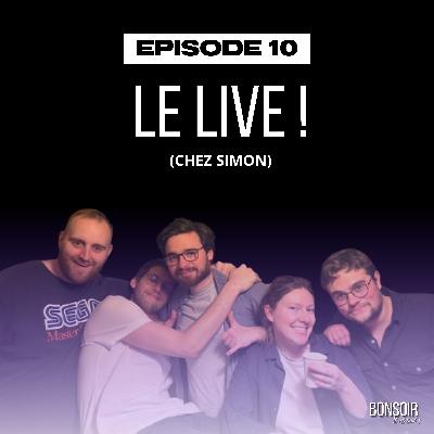 Épisode 10 - Le Live ! (chez Simon)